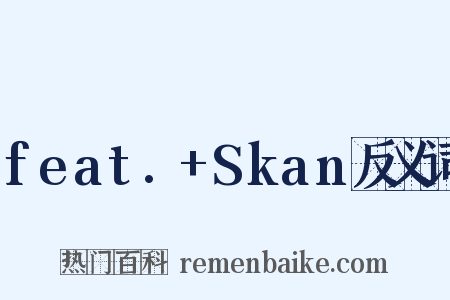 feat.+Skan反义词是什么意思的图片